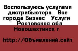 Воспользуюсь услугами дистрибьютера - Все города Бизнес » Услуги   . Ростовская обл.,Новошахтинск г.